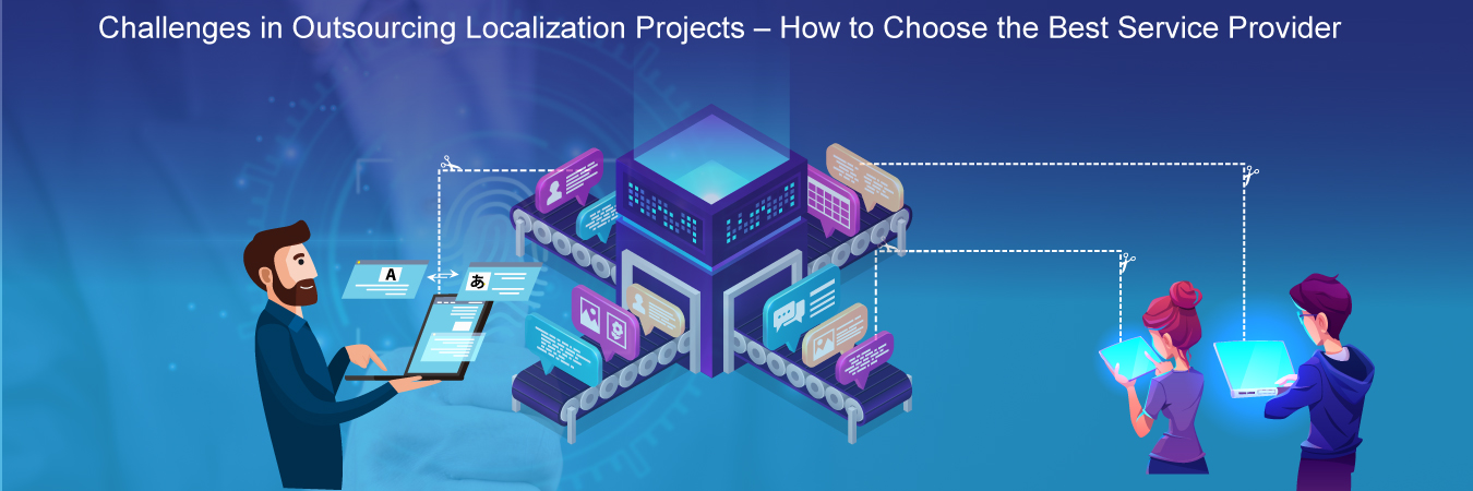 Challenges in Outsourcing Localization Projects – How to Choose the Best Service Provider?